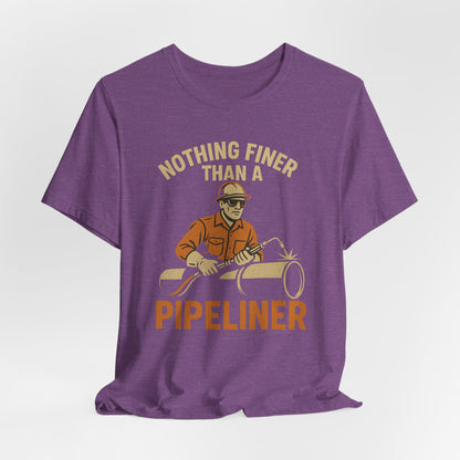 Unisex Tee Nothing Finer Than a Pipeliner Oil and Gas Worker Shirt