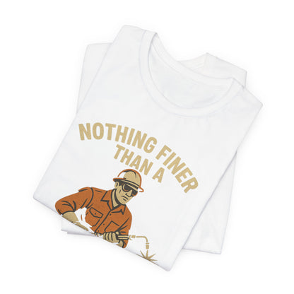 Unisex Tee Nothing Finer Than a Pipeliner Oil and Gas Worker Shirt