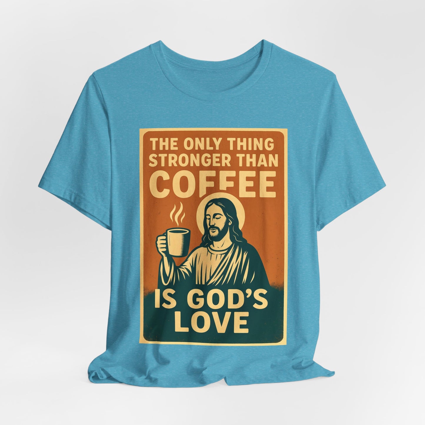 Christian Coffee Shirt – The Only Thing Stronger Than Coffee Is God’s Love