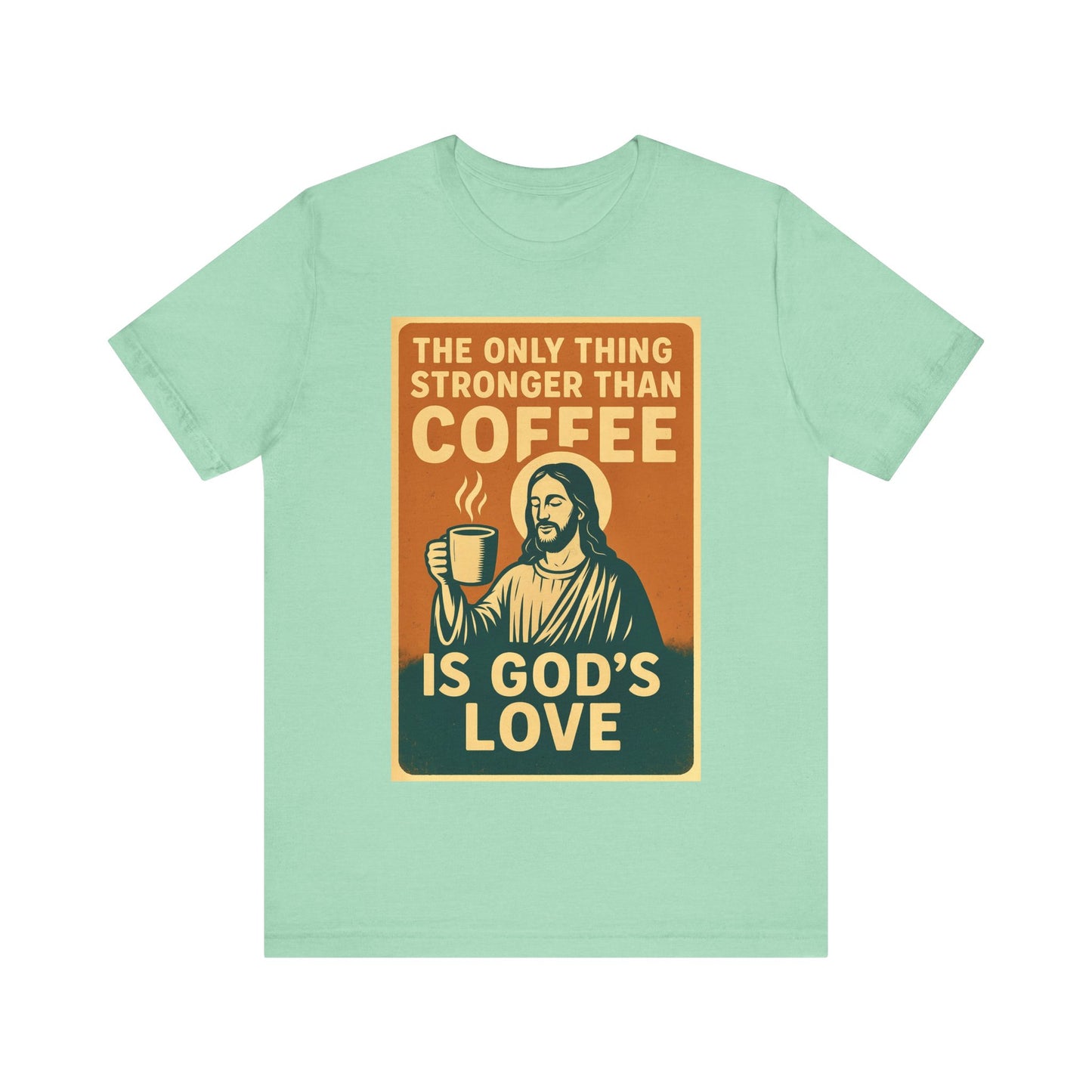 Christian Coffee Shirt – The Only Thing Stronger Than Coffee Is God’s Love